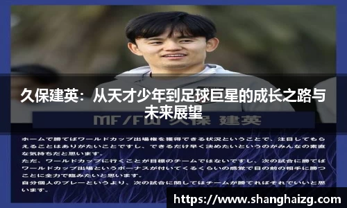 久保建英：从天才少年到足球巨星的成长之路与未来展望